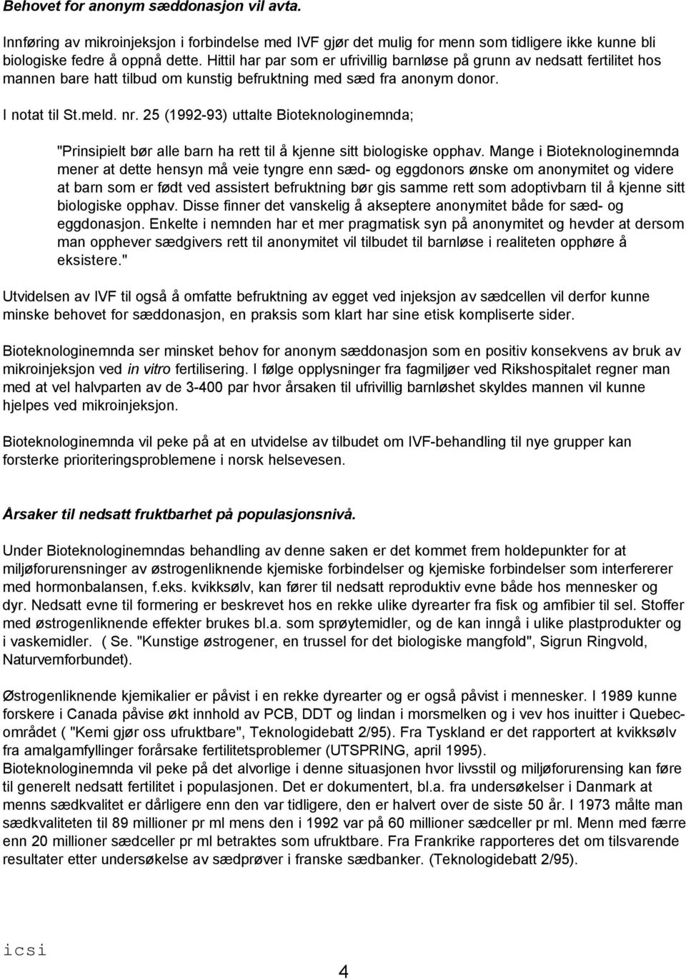 25 (1992-93) uttalte Bioteknologinemnda; "Prinsipielt bør alle barn ha rett til å kjenne sitt biologiske opphav.