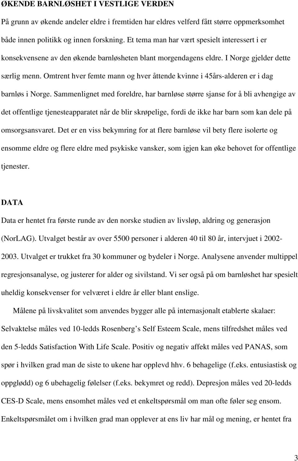 Omtrent hver femte mann og hver åttende kvinne i 45års-alderen er i dag barnløs i Norge.