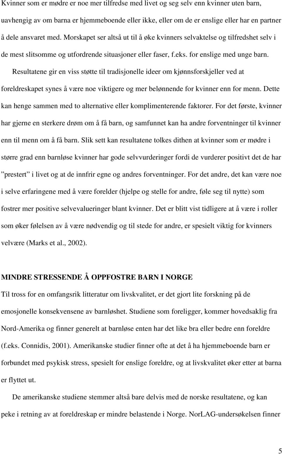 Resultatene gir en viss støtte til tradisjonelle ideer om kjønnsforskjeller ved at foreldreskapet synes å være noe viktigere og mer belønnende for kvinner enn for menn.