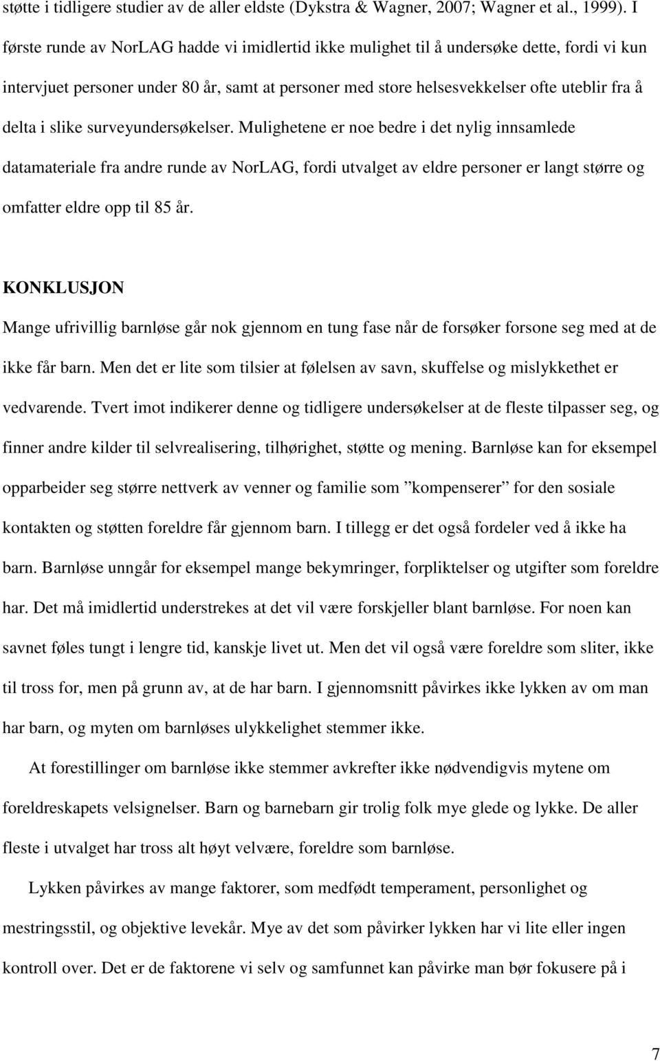 slike surveyundersøkelser. Mulighetene er noe bedre i det nylig innsamlede datamateriale fra andre runde av NorLAG, fordi utvalget av eldre personer er langt større og omfatter eldre opp til 85 år.