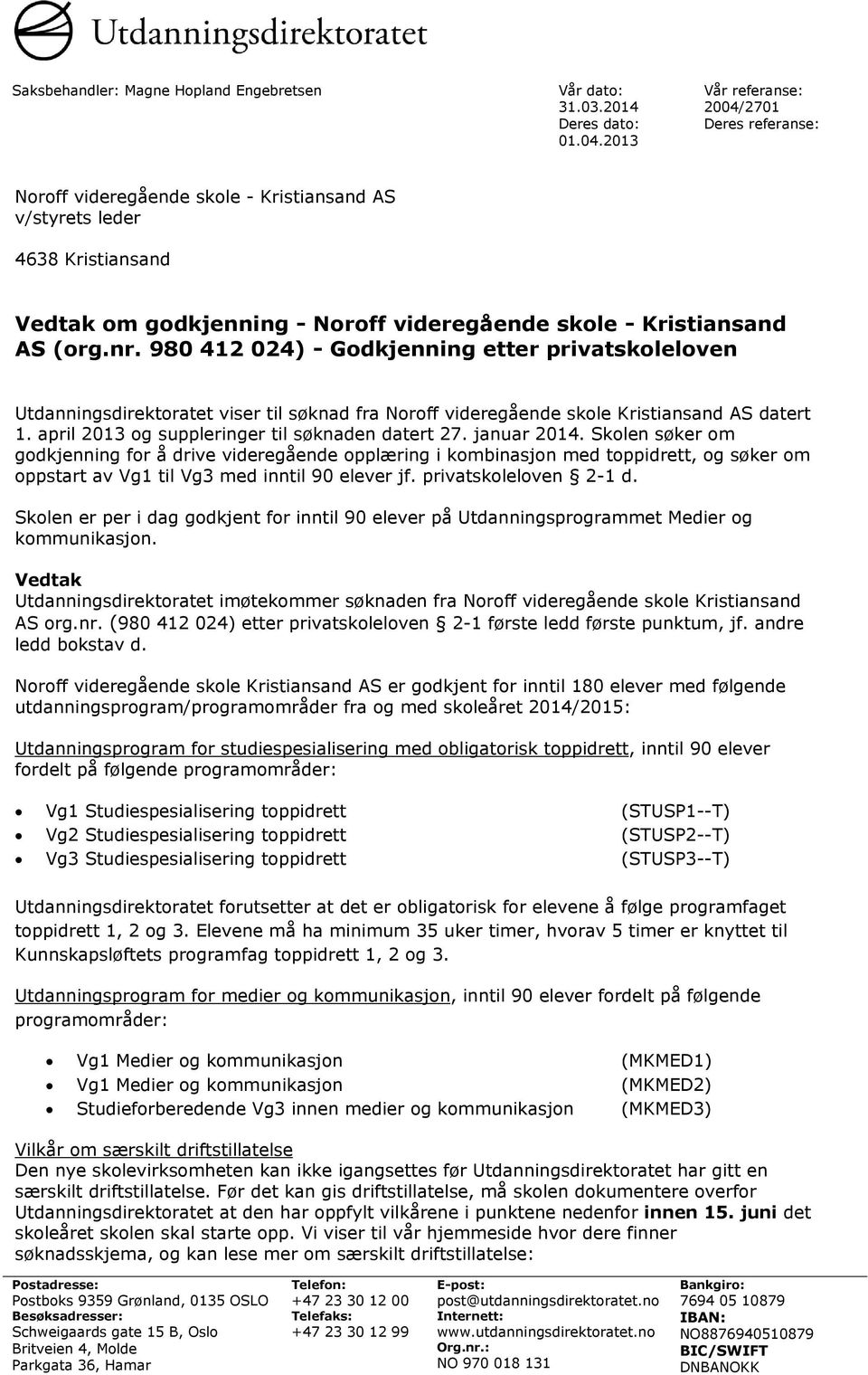 nr. 980 412 024) - Godkjenning etter privatskoleloven Utdanningsdirektoratet viser til søknad fra Noroff videregående skole Kristiansand AS datert 1. april 2013 og suppleringer til søknaden datert 27.