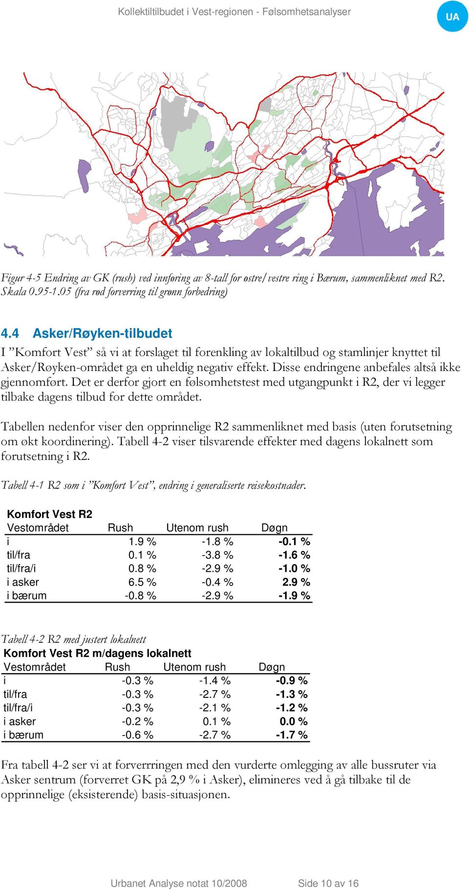 Disse endringene anbefales altså ikke gjennomført. Det er derfor gjort en følsomhetstest med utgangpunkt i R2, der vi legger tilbake dagens tilbud for dette området.