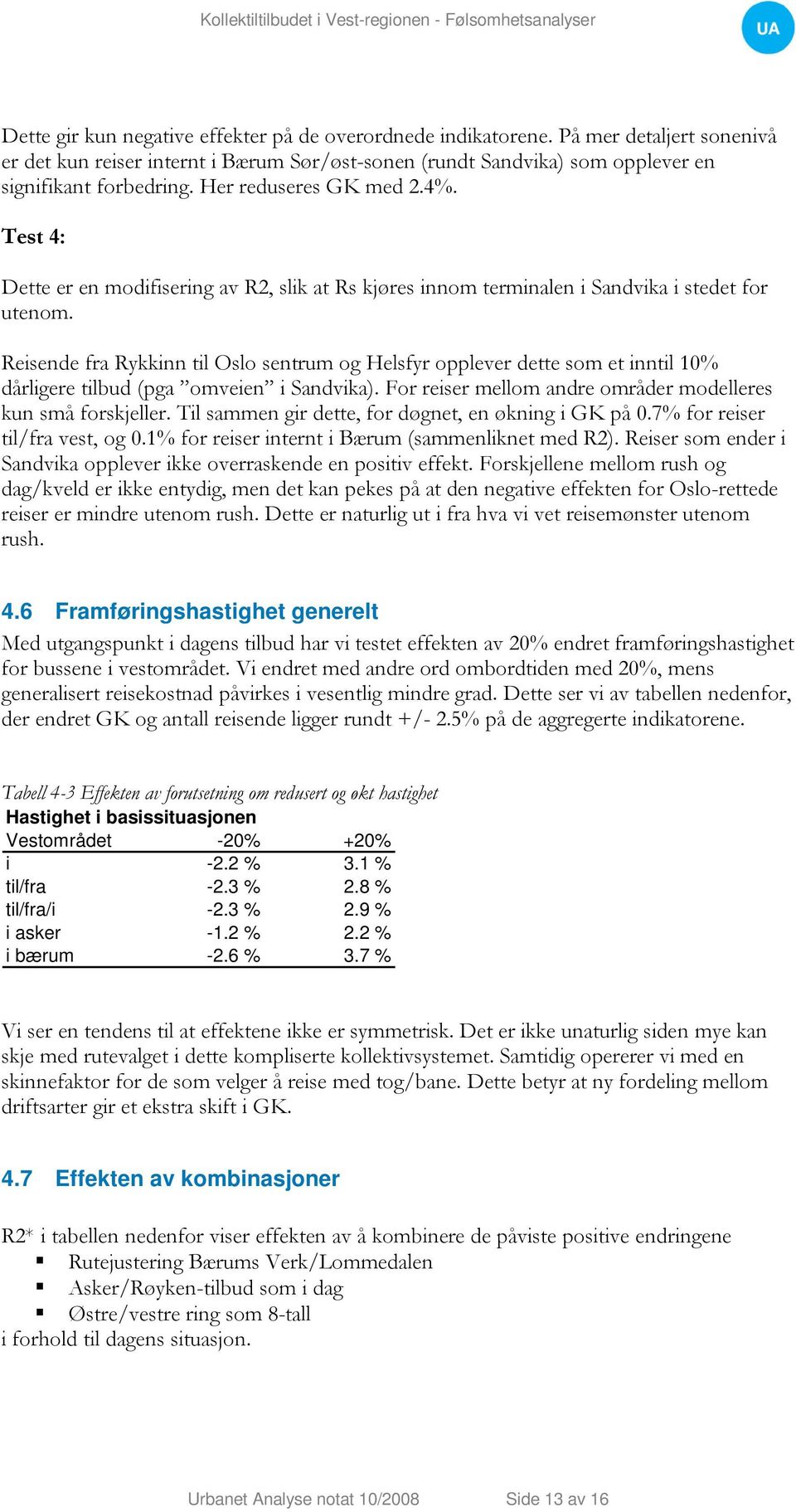 Reisende fra Rykkinn til Oslo sentrum og Helsfyr opplever dette som et inntil 10% dårligere tilbud (pga omveien i Sandvika). For reiser mellom andre områder modelleres kun små forskjeller.