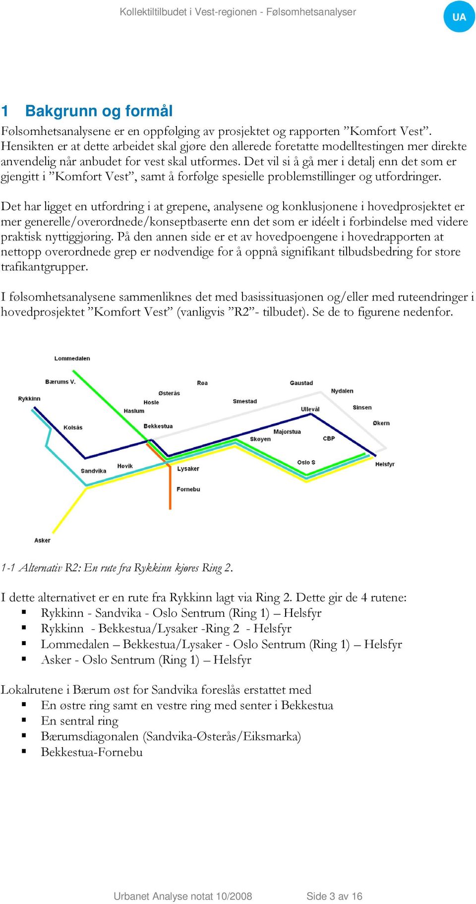 Det vil si å gå mer i detalj enn det som er gjengitt i Komfort Vest, samt å forfølge spesielle problemstillinger og utfordringer.