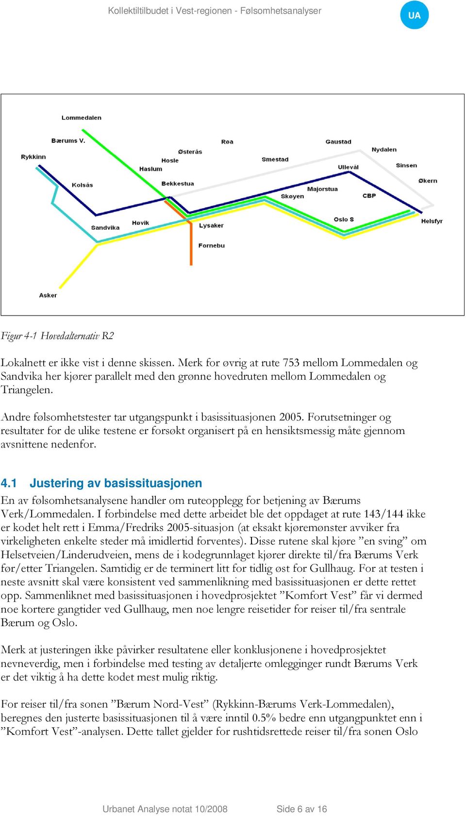 Andre følsomhetstester tar utgangspunkt i basissituasjonen 2005. Forutsetninger og resultater for de ulike testene er forsøkt organisert på en hensiktsmessig måte gjennom avsnittene nedenfor. 4.