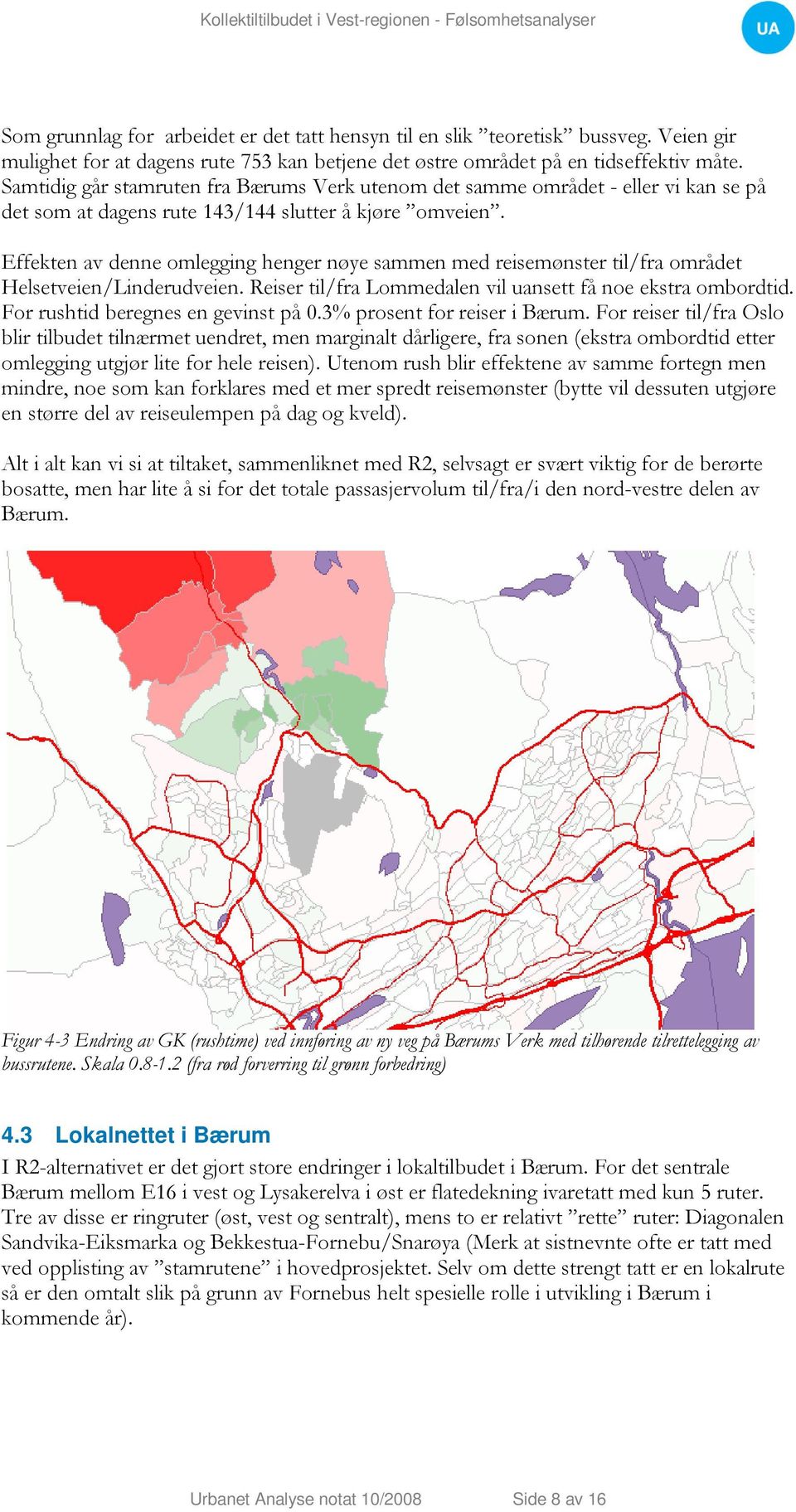 Effekten av denne omlegging henger nøye sammen med reisemønster til/fra området Helsetveien/Linderudveien. Reiser til/fra Lommedalen vil uansett få noe ekstra ombordtid.