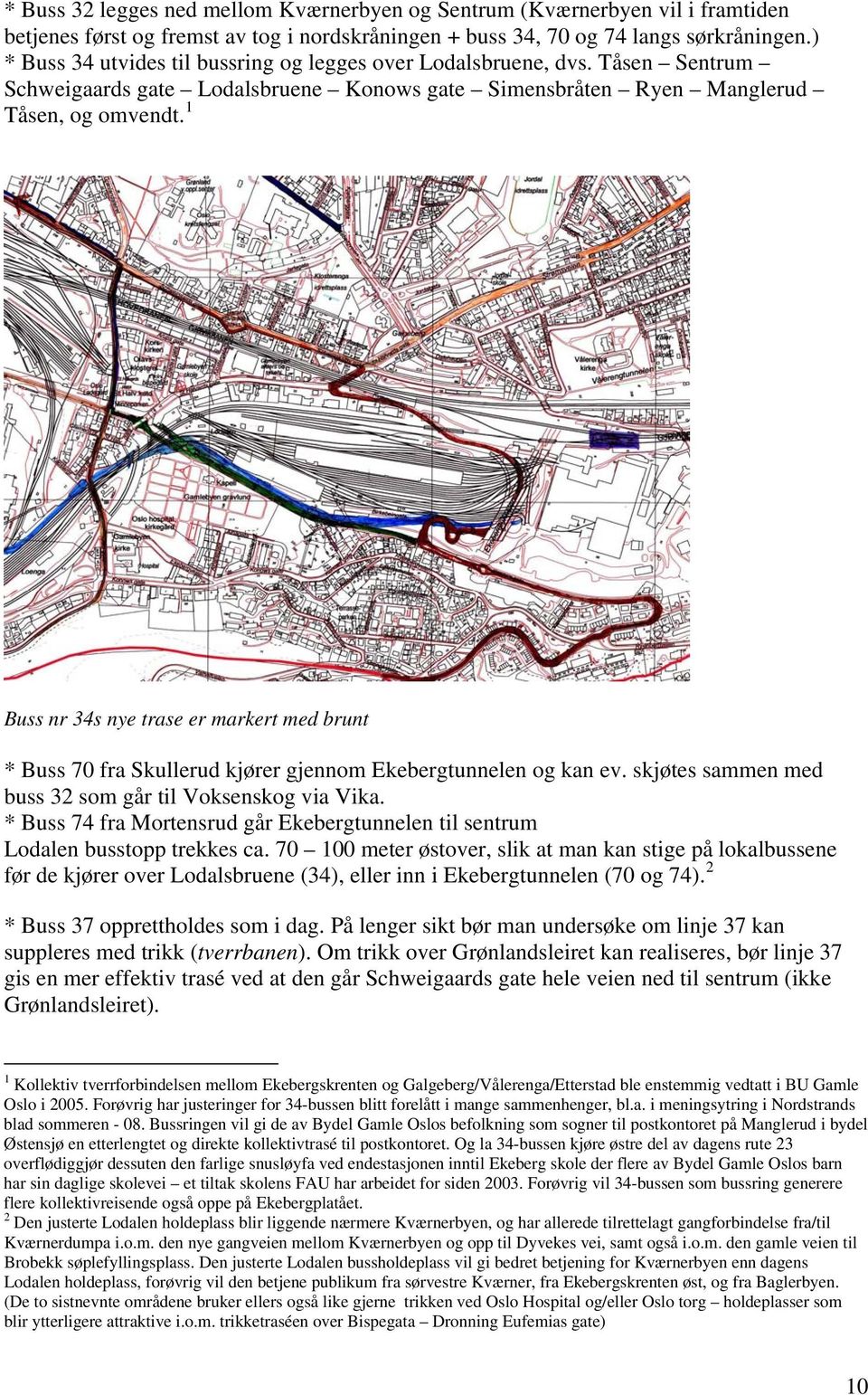 1 Buss nr 34s nye trase er markert med brunt * Buss 70 fra Skullerud kjører gjennom Ekebergtunnelen og kan ev. skjøtes sammen med buss 32 som går til Voksenskog via Vika.
