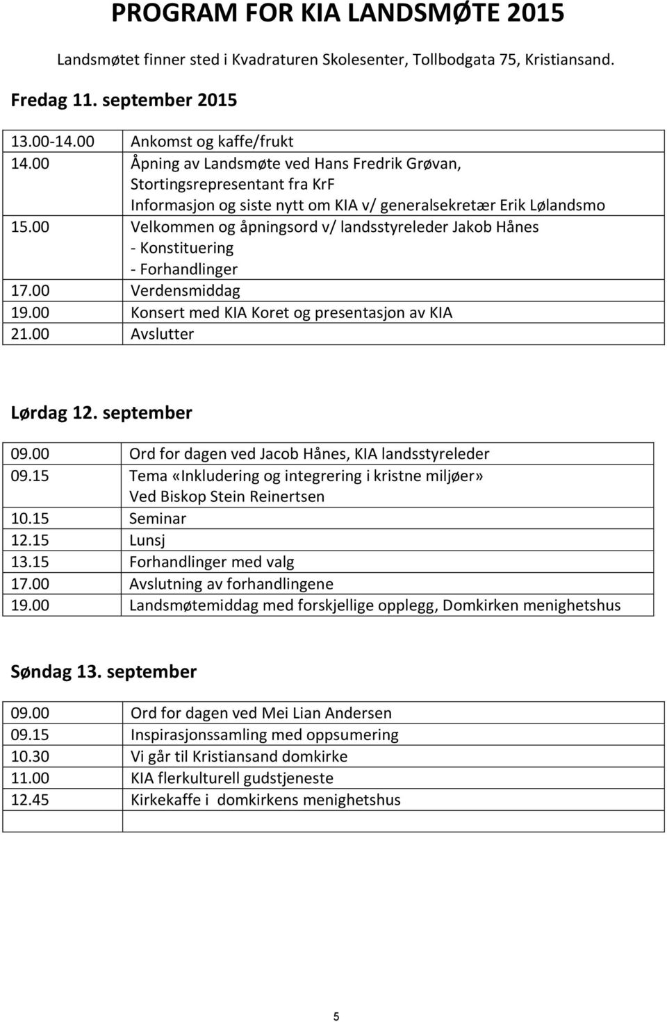 00 Velkommen og åpningsord v/ landsstyreleder Jakob Hånes - Konstituering - Forhandlinger 17.00 Verdensmiddag 19.00 Konsert med KIA Koret og presentasjon av KIA 21.00 Avslutter Lørdag 12.