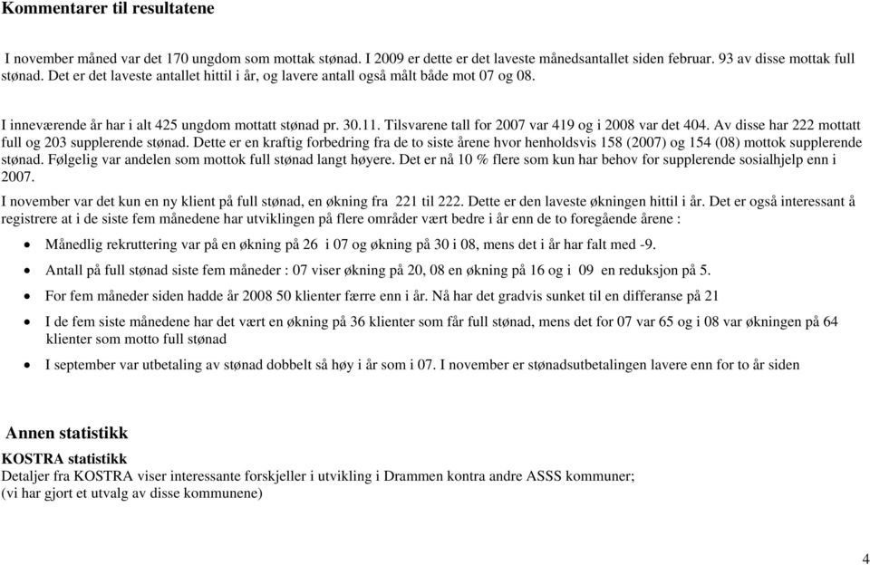 Tilsvarene tall for 2007 var 419 og i 2008 var det 404. Av disse har 222 mottatt full og 203 supplerende stønad.