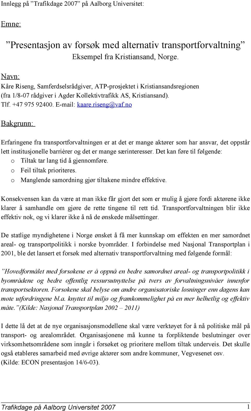 no Bakgrunn: Erfaringene fra transportforvaltningen er at det er mange aktører som har ansvar, det oppstår lett institusjonelle barrièrer og det er mange særinteresser.