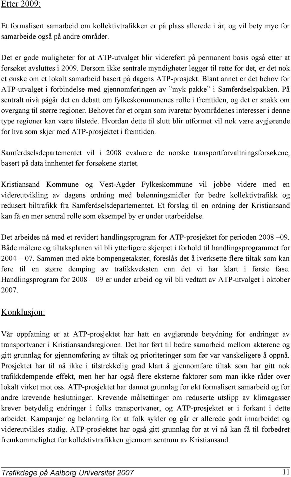 Dersom ikke sentrale myndigheter legger til rette for det, er det nok et ønske om et lokalt samarbeid basert på dagens ATP-prosjekt.