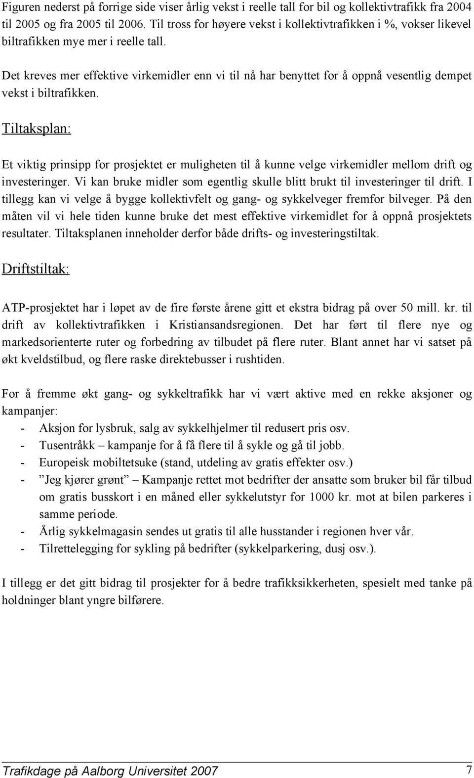 Det kreves mer effektive virkemidler enn vi til nå har benyttet for å oppnå vesentlig dempet vekst i biltrafikken.