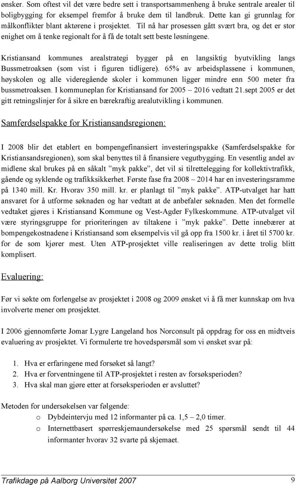 Kristiansand kommunes arealstrategi bygger på en langsiktig byutvikling langs Bussmetroaksen (som vist i figuren tidligere).