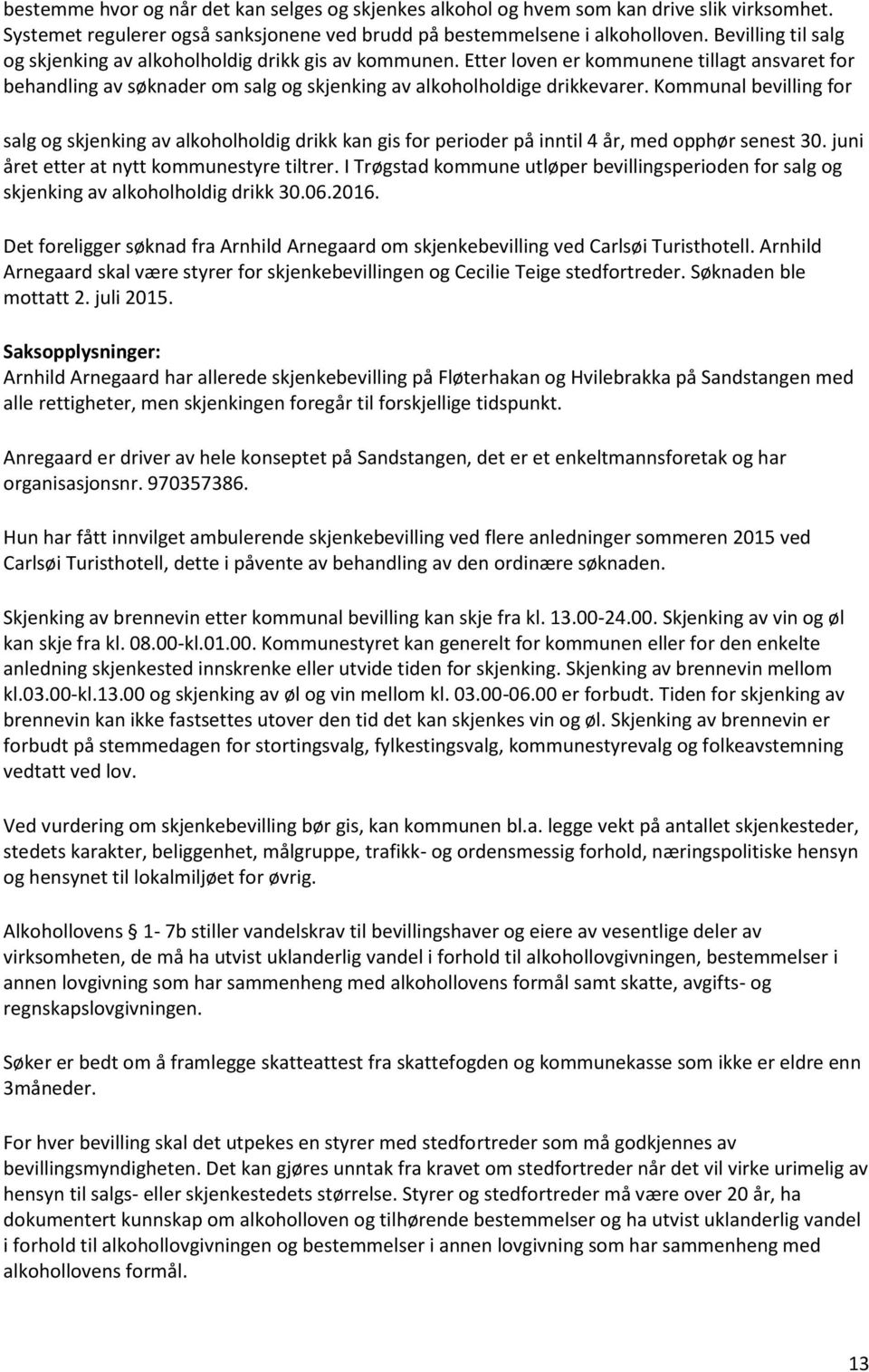 Kommunal bevilling for salg og skjenking av alkoholholdig drikk kan gis for perioder på inntil 4 år, med opphør senest 30. juni året etter at nytt kommunestyre tiltrer.