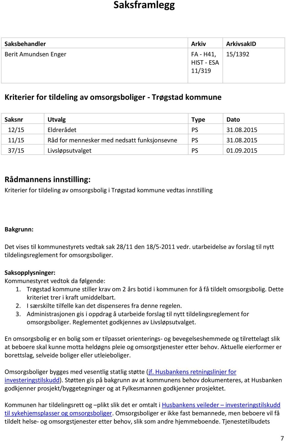 2015 Rådmannens innstilling: Kriterier for tildeling av omsorgsbolig i Trøgstad kommune vedtas innstilling Bakgrunn: Det vises til kommunestyrets vedtak sak 28/11 den 18/5-2011 vedr.
