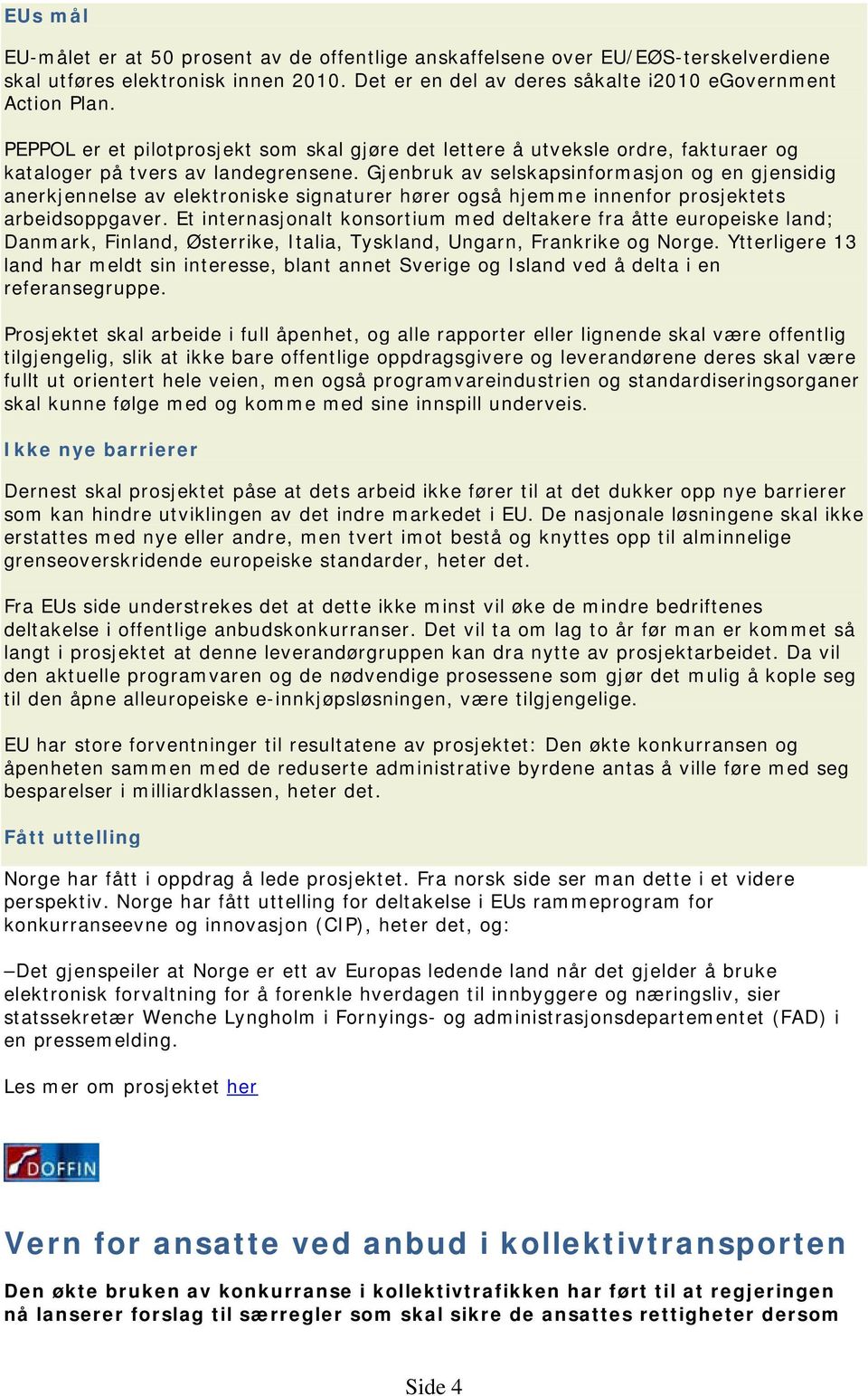 Gjenbruk av selskapsinformasjon og en gjensidig anerkjennelse av elektroniske signaturer hører også hjemme innenfor prosjektets arbeidsoppgaver.