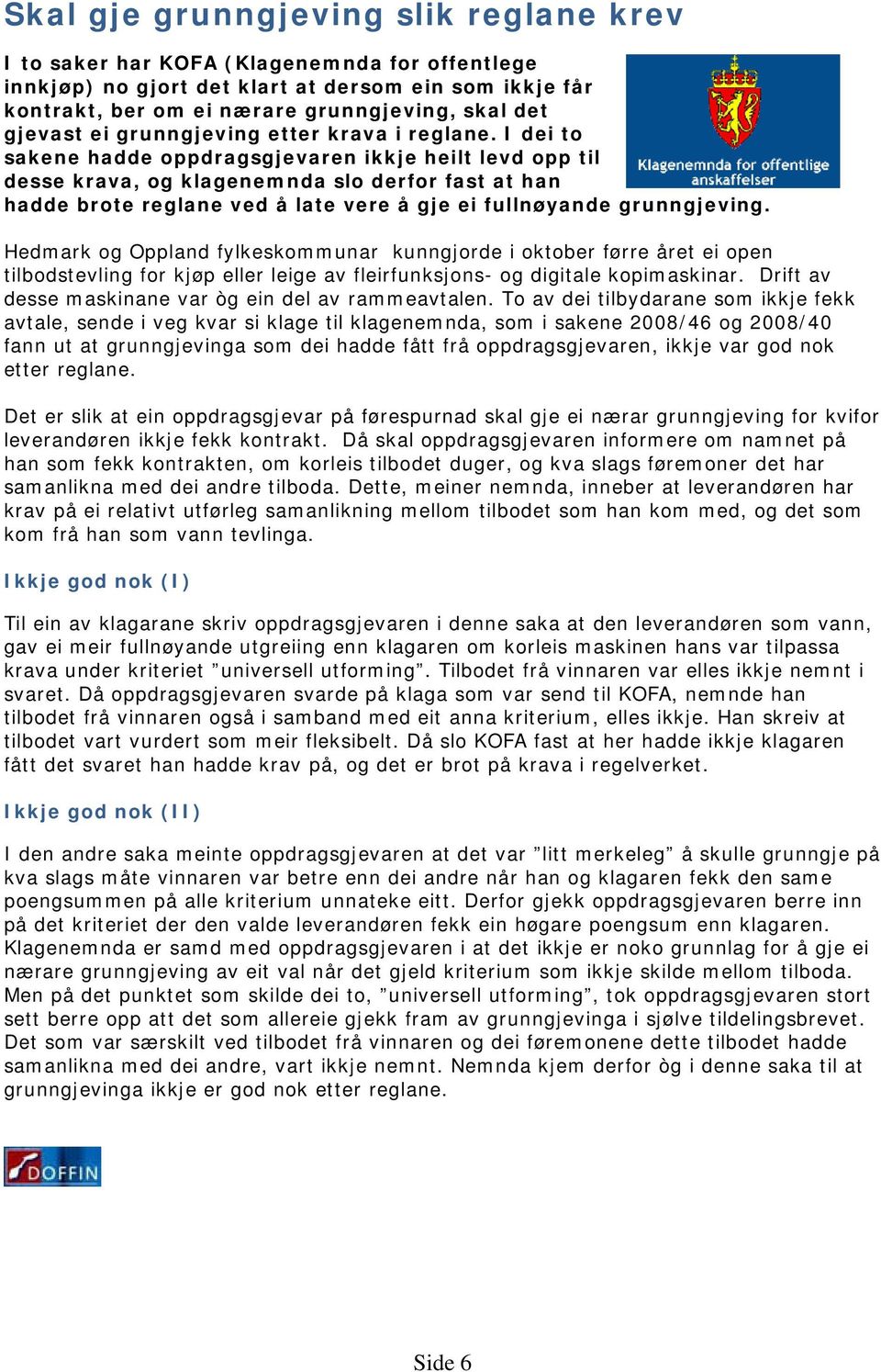 I dei to sakene hadde oppdragsgjevaren ikkje heilt levd opp til desse krava, og klagenemnda slo derfor fast at han hadde brote reglane ved å late vere å gje ei fullnøyande grunngjeving.