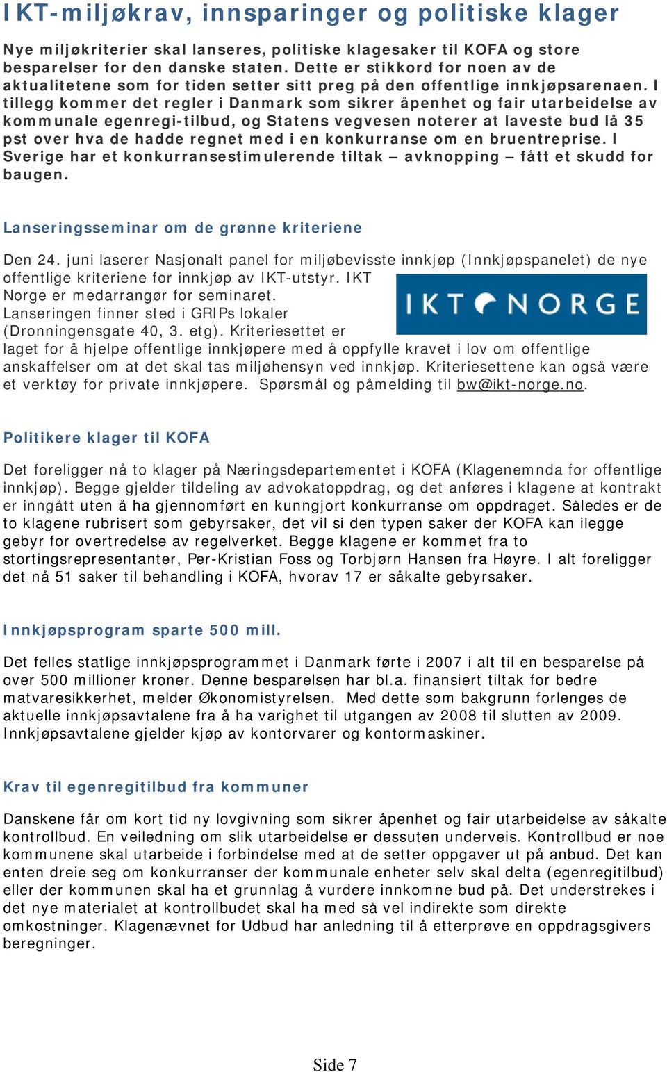 I tillegg kommer det regler i Danmark som sikrer åpenhet og fair utarbeidelse av kommunale egenregi-tilbud, og Statens vegvesen noterer at laveste bud lå 35 pst over hva de hadde regnet med i en