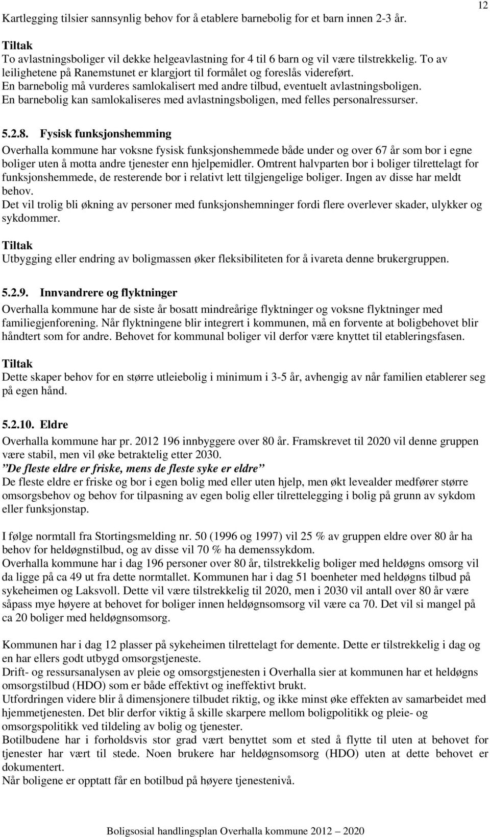 En barnebolig kan samlokaliseres med avlastningsboligen, med felles personalressurser. 5.2.8.