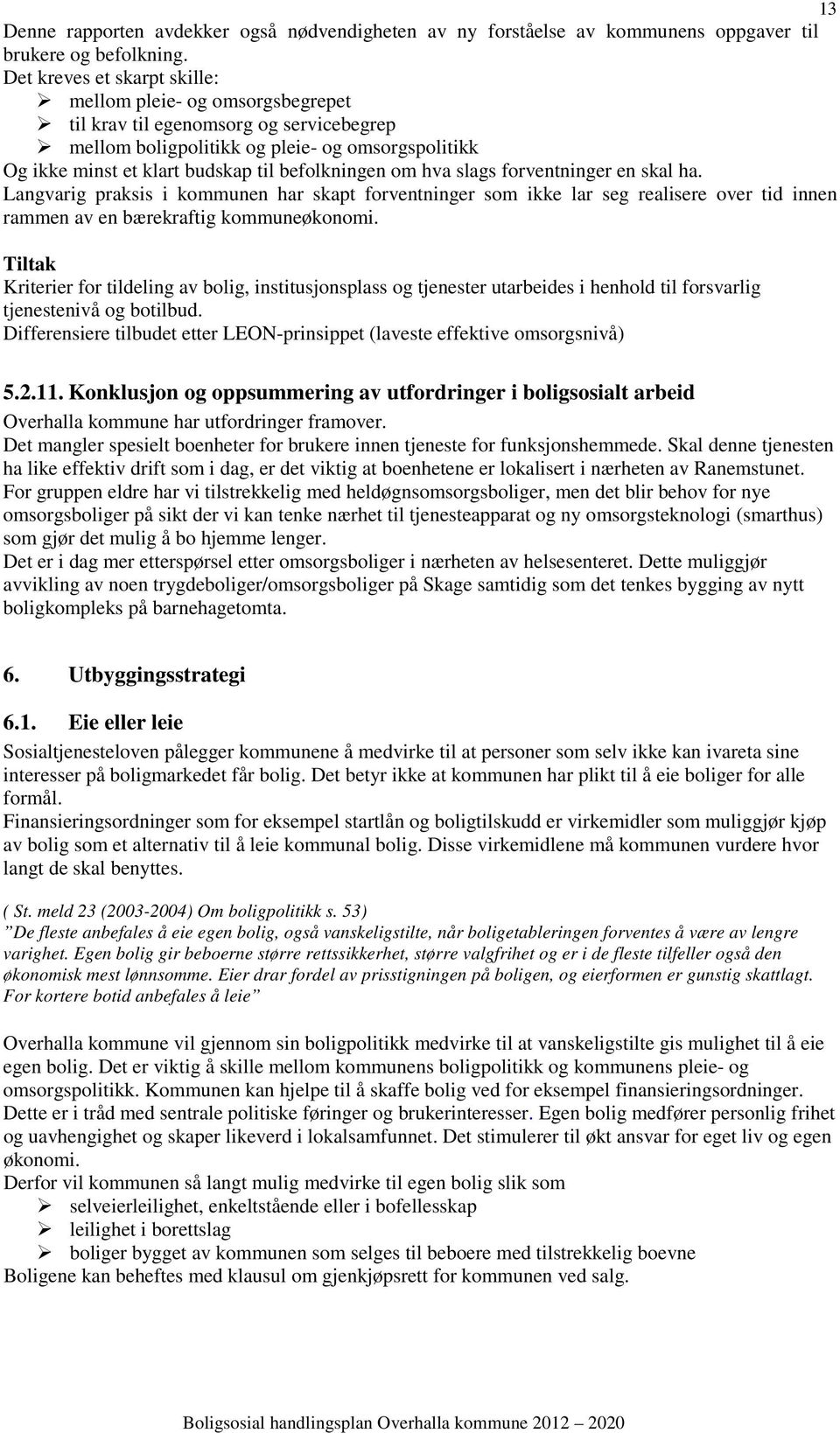 befolkningen om hva slags forventninger en skal ha. Langvarig praksis i kommunen har skapt forventninger som ikke lar seg realisere over tid innen rammen av en bærekraftig kommuneøkonomi.