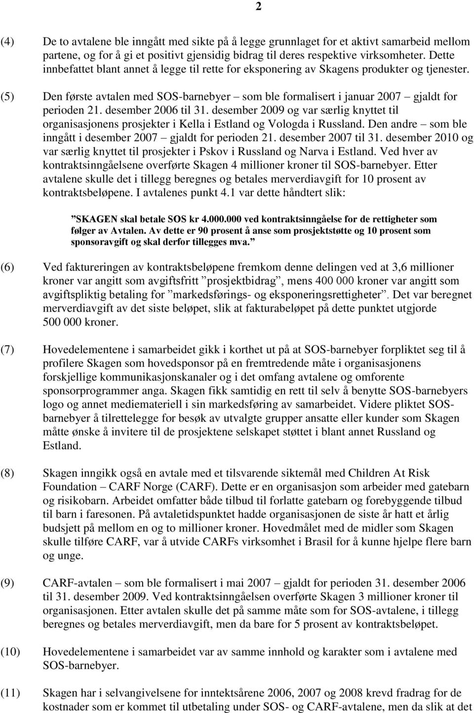 desember 2006 til 31. desember 2009 og var særlig knyttet til organisasjonens prosjekter i Kella i Estland og Vologda i Russland. Den andre som ble inngått i desember 2007 gjaldt for perioden 21.