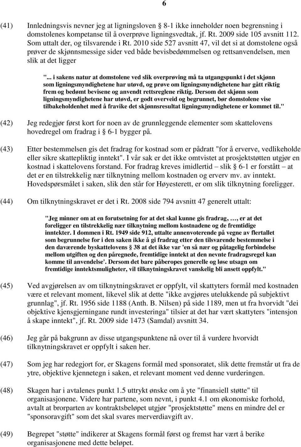 .. i sakens natur at domstolene ved slik overprøving må ta utgangspunkt i det skjønn som ligningsmyndighetene har utøvd, og prøve om ligningsmyndighetene har gått riktig frem og bedømt bevisene og