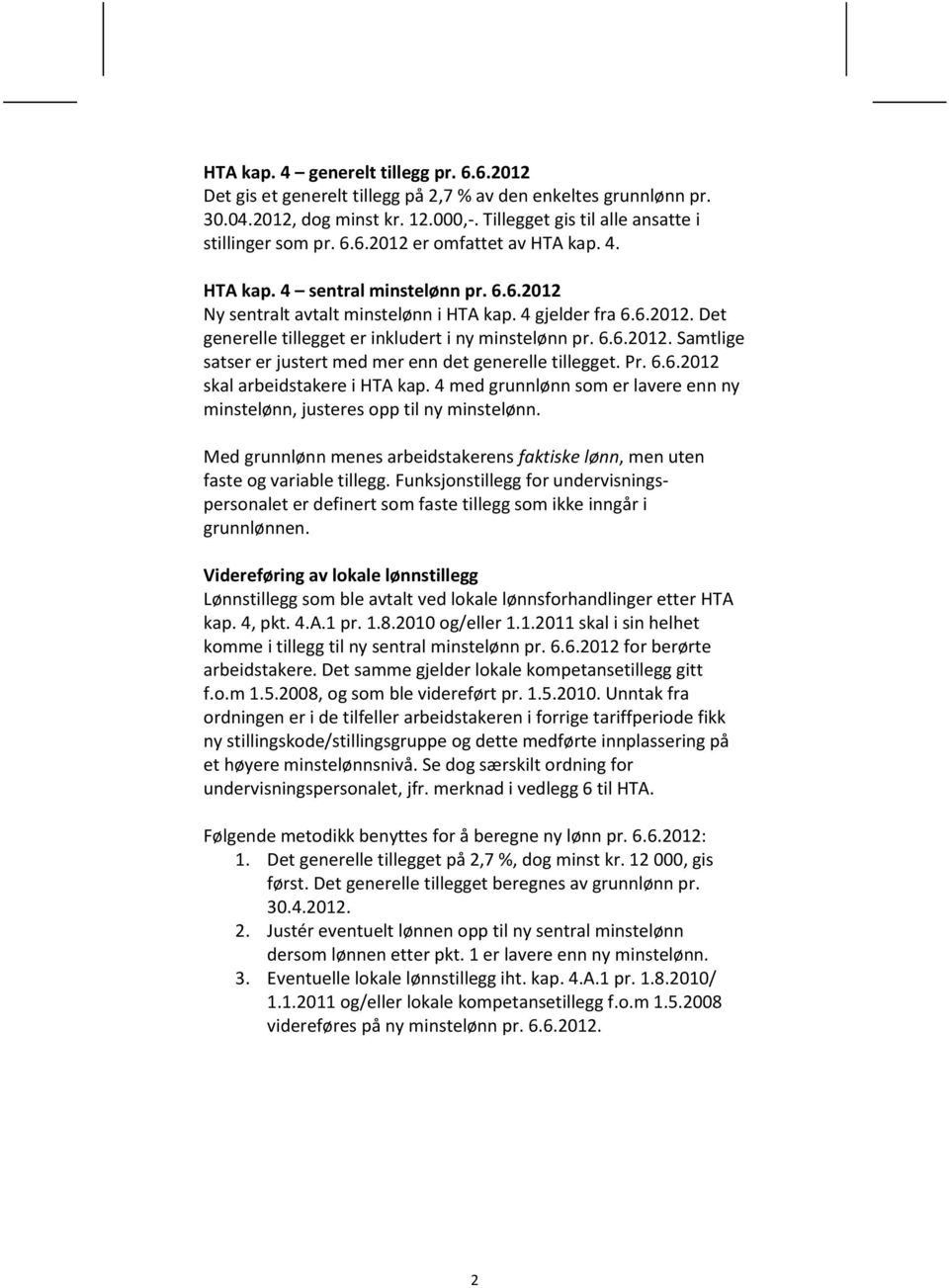 Pr. 6.6.2012 skal arbeidstakere i HTA kap. 4 med grunnlønn som er lavere enn ny minstelønn, justeres opp til ny minstelønn.