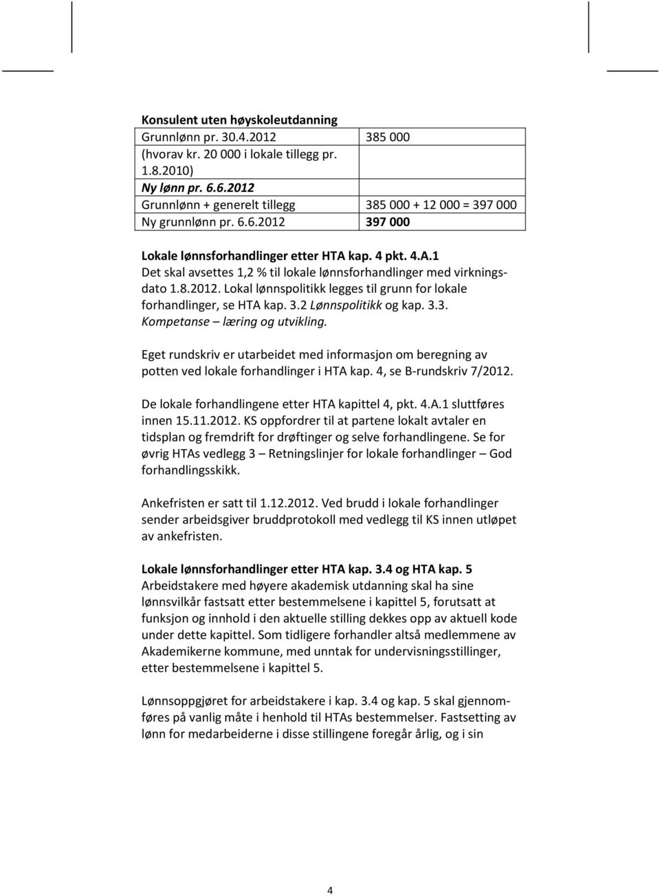 kap. 4 pkt. 4.A.1 Det skal avsettes 1,2 % til lokale lønnsforhandlinger med virkningsdato 1.8.2012. Lokal lønnspolitikk legges til grunn for lokale forhandlinger, se HTA kap. 3.2 Lønnspolitikk og kap.