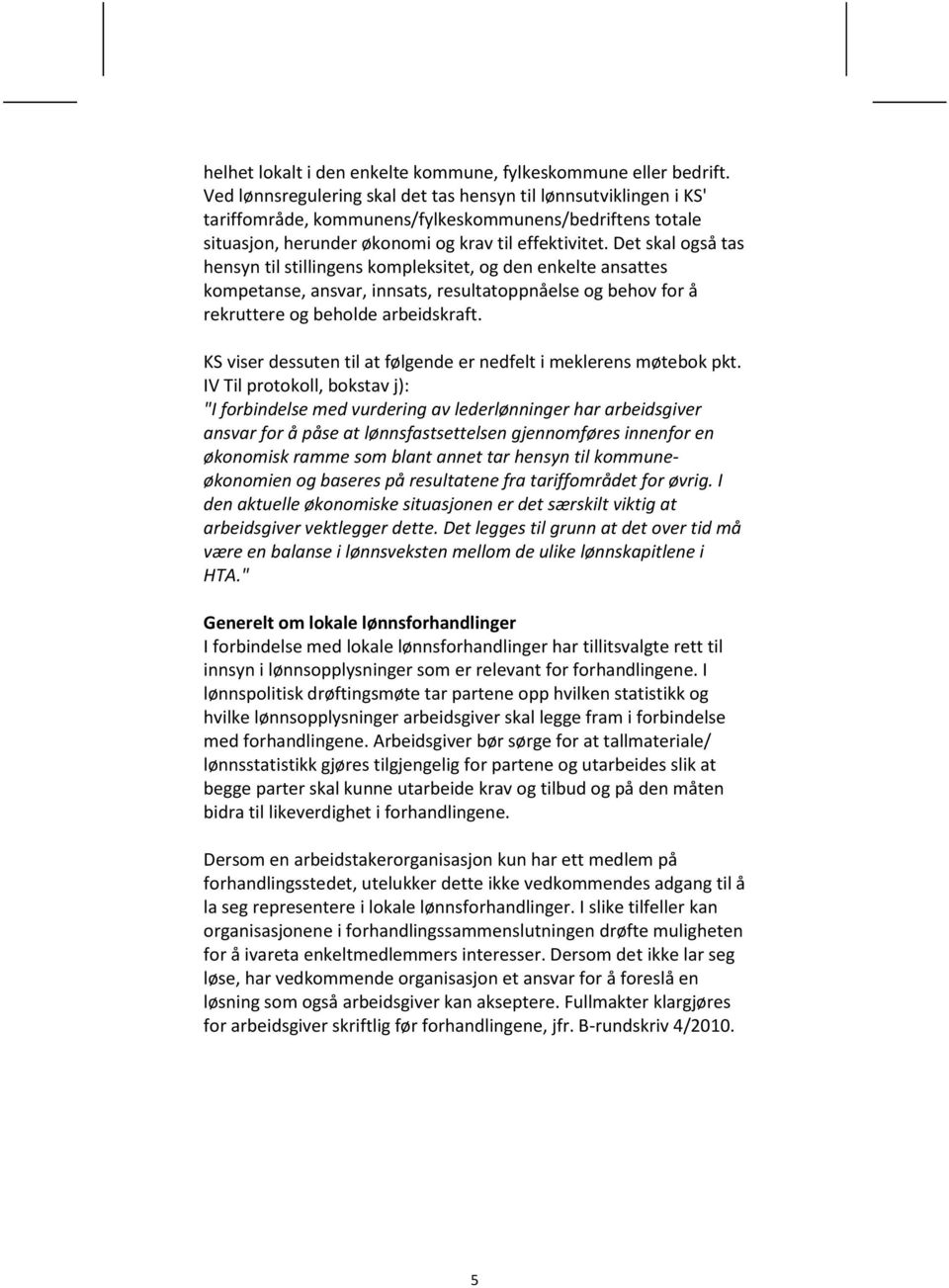 Det skal også tas hensyn til stillingens kompleksitet, og den enkelte ansattes kompetanse, ansvar, innsats, resultatoppnåelse og behov for å rekruttere og beholde arbeidskraft.