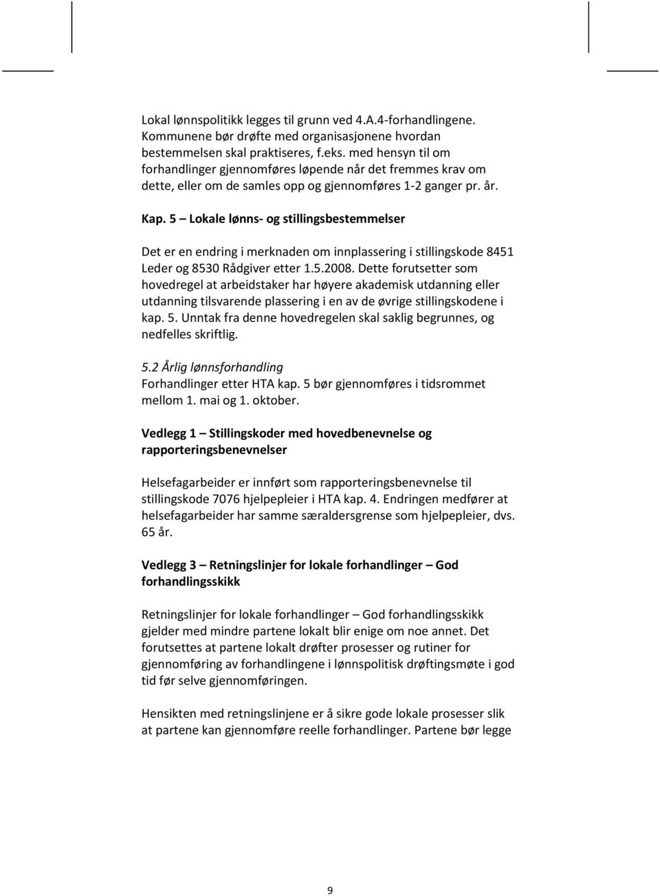 5 Lokale lønns- og stillingsbestemmelser Det er en endring i merknaden om innplassering i stillingskode 8451 Leder og 8530 Rådgiver etter 1.5.2008.