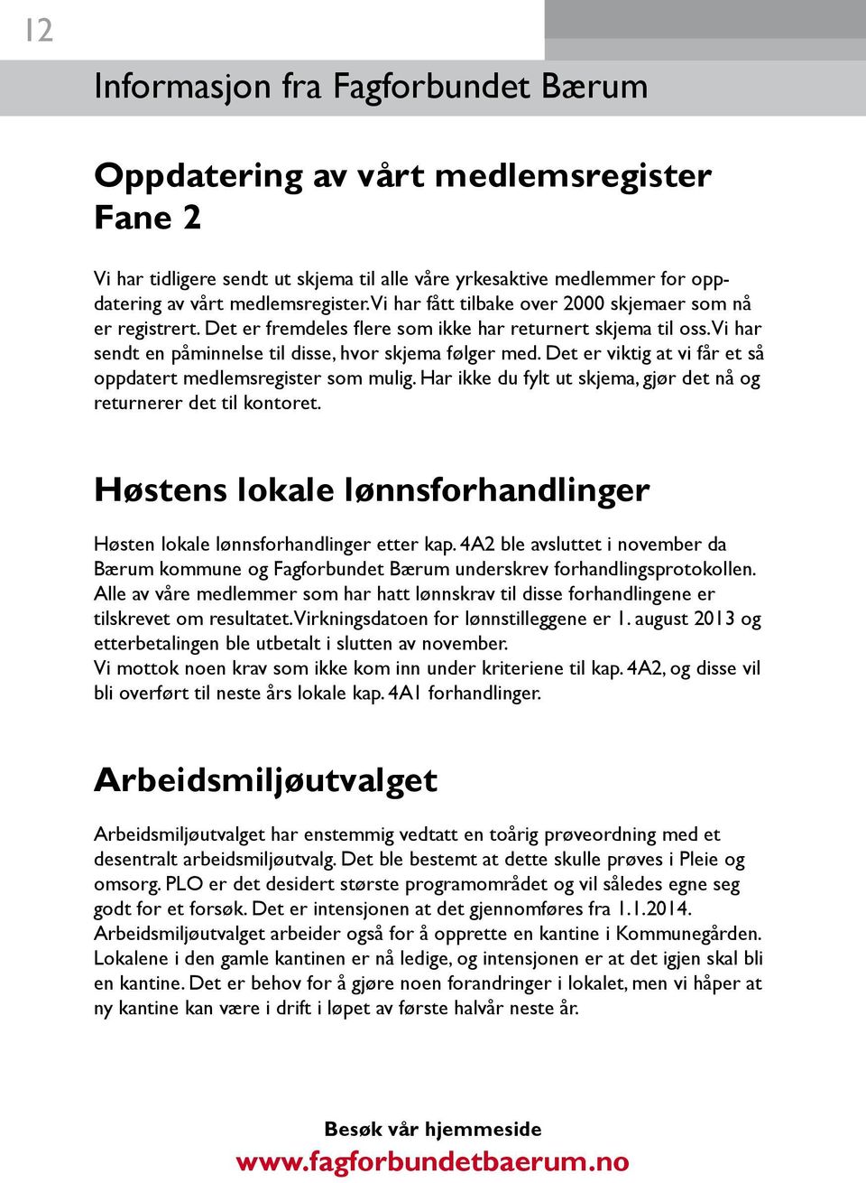 Det er viktig at vi får et så oppdatert medlemsregister som mulig. Har ikke du fylt ut skjema, gjør det nå og returnerer det til kontoret.