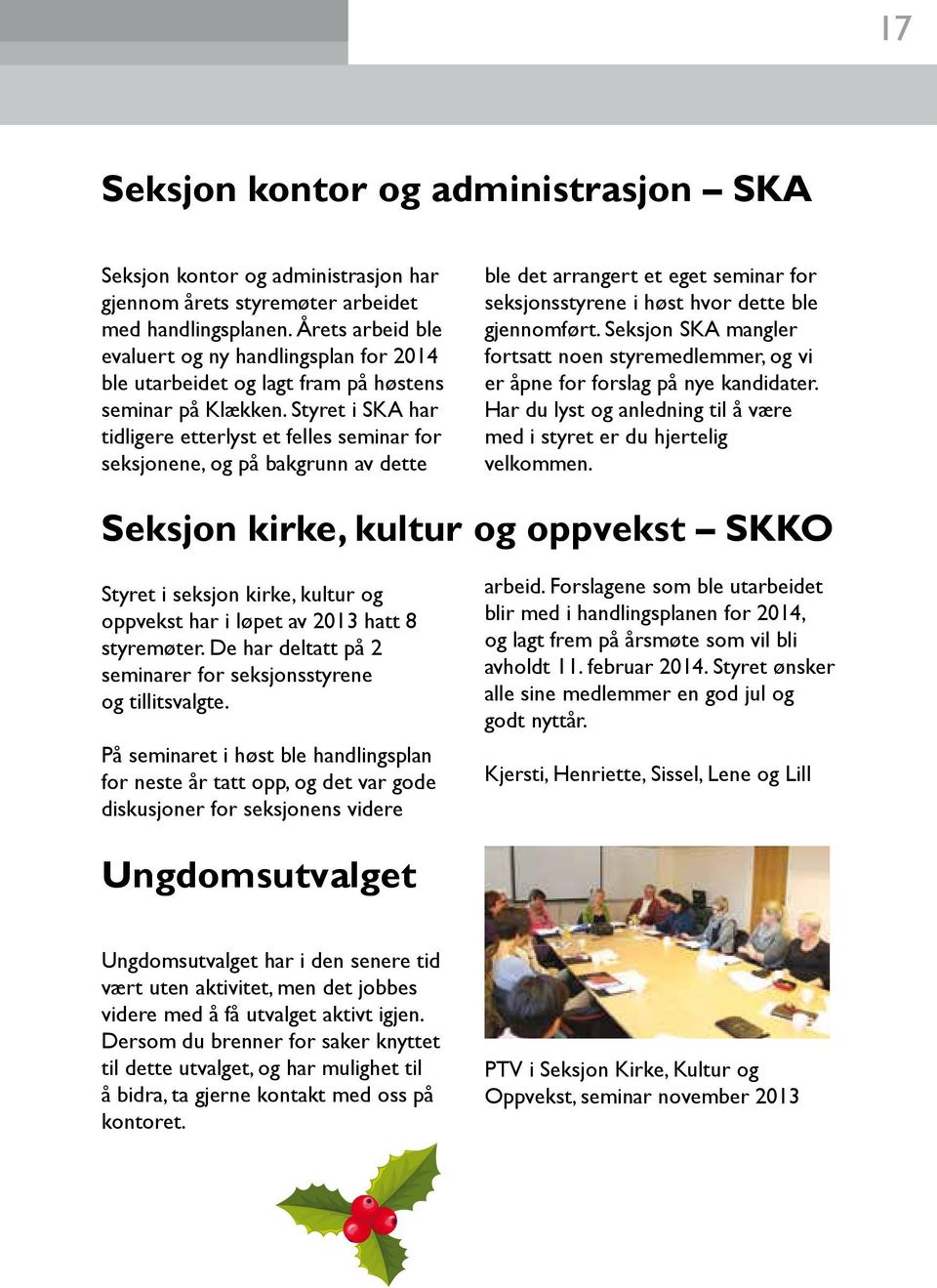 Styret i SKA har tidligere etterlyst et felles seminar for seksjonene, og på bakgrunn av dette ble det arrangert et eget seminar for seksjonsstyrene i høst hvor dette ble gjennomført.