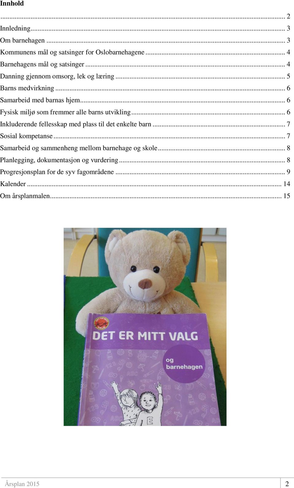 .. 6 Fysisk miljø som fremmer alle barns utvikling... 6 Inkluderende fellesskap med plass til det enkelte barn... 7 Sosial kompetanse.