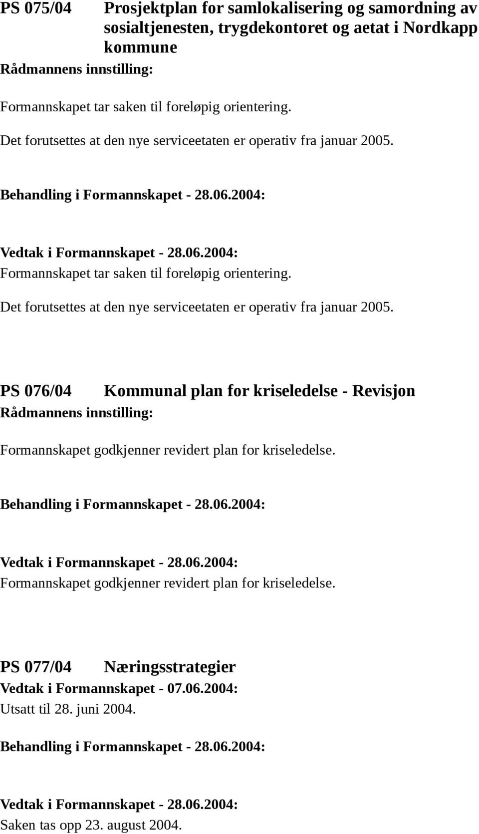 Det forutsettes at den nye serviceetaten er operativ fra januar 2005.