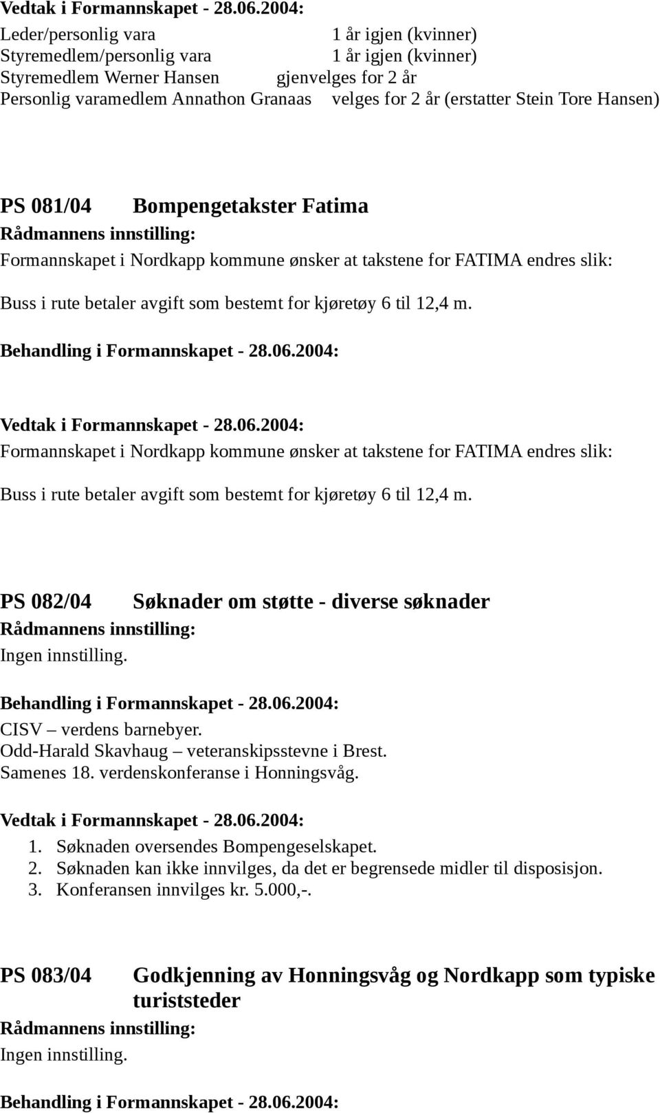 Formannskapet i Nordkapp kommune ønsker at takstene for FATIMA endres slik: Buss i rute betaler avgift som bestemt for kjøretøy 6 til 12,4 m.