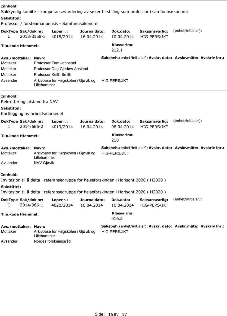 : Mottaker rofessor Tom Johnstad Mottaker Mottaker rofessor Dag Gjerløw Aasland rofessor Keith mith HG-ER/JKT Rekrutteringsbistand fra NAV Kartlegging av arbeidsmarkedet 2014/666-2 4019/2014 08.04.