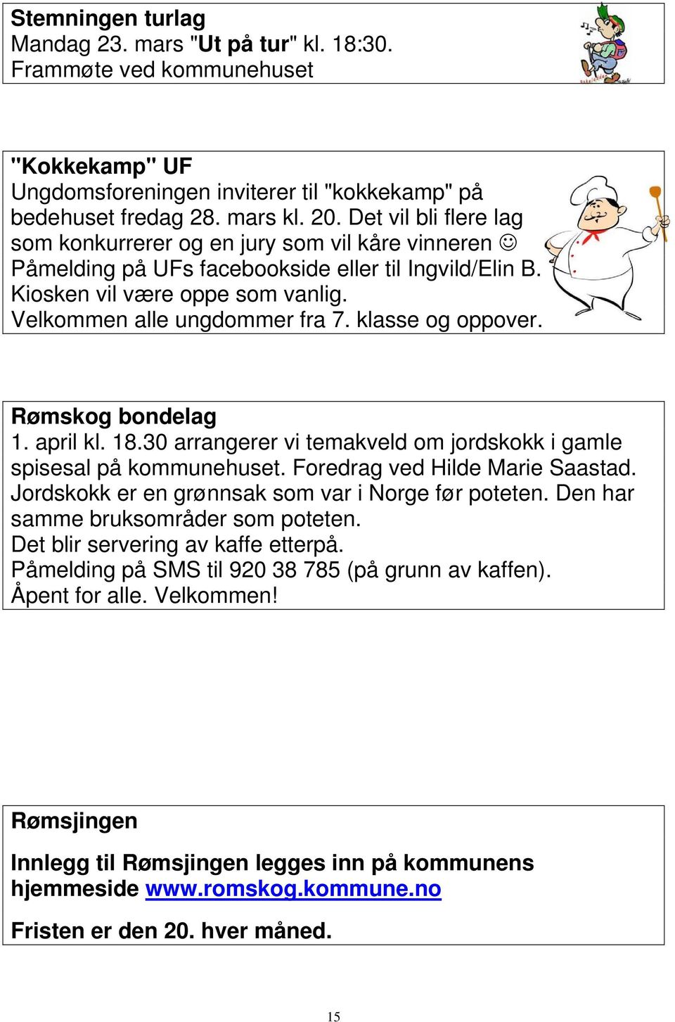 klasse og oppover. Rømskog bondelag 1. april kl. 18.30 arrangerer vi temakveld om jordskokk i gamle spisesal på kommunehuset. Foredrag ved Hilde Marie Saastad.