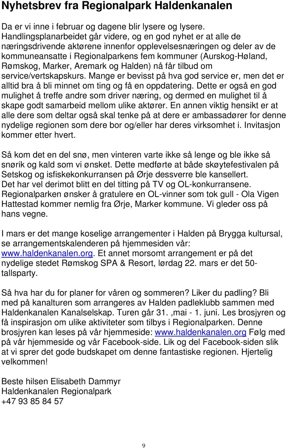 Rømskog, Marker, Aremark og Halden) nå får tilbud om service/vertskapskurs. Mange er bevisst på hva god service er, men det er alltid bra å bli minnet om ting og få en oppdatering.