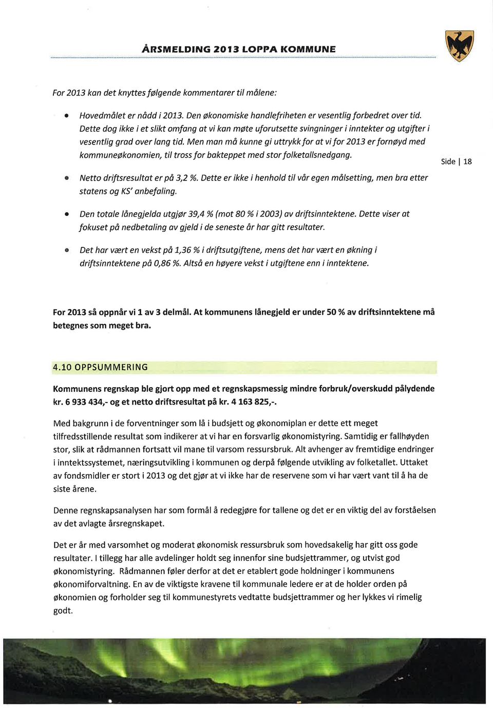 Men mon må kunne gi uttrykk for øt vi for 273 er fornøyd med kommuneøkonomien, til tross for bokteppet med stor folketallsnedgang. Side 18 Netto driftsresultot er på 3,2 %.