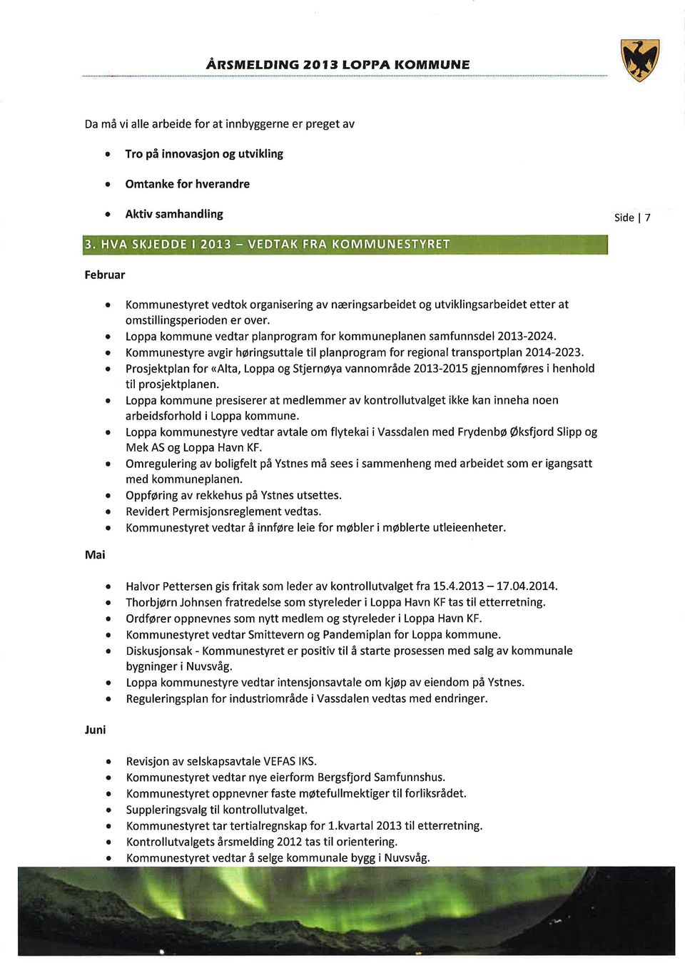 o Loppa kommune vedtar planprogram for kommuneplanen samfunnsdel2ol3-2o24. o Kommunestyre avgir høringsuttale til planprogram for regional transportplan 2OI4-2O23.