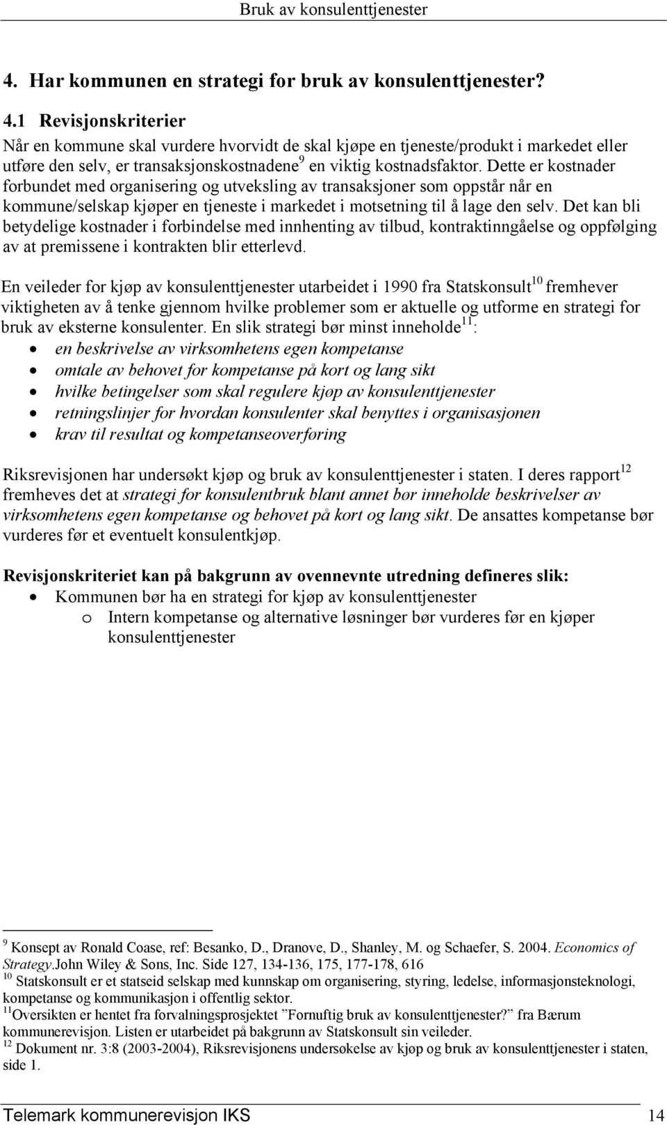 Dette er kostnader forbundet med organisering og utveksling av transaksjoner som oppstår når en kommune/selskap kjøper en tjeneste i markedet i motsetning til å lage den selv.