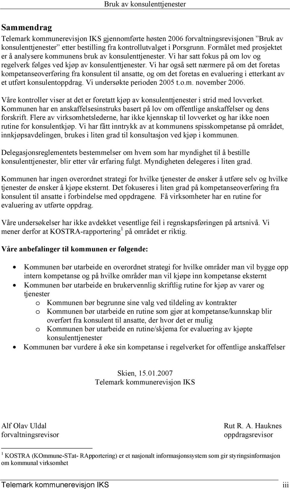 Vi har også sett nærmere på om det foretas kompetanseoverføring fra konsulent til ansatte, og om det foretas en evaluering i etterkant av et utført konsulentoppdrag. Vi undersøkte perioden 2005 t.o.m. november 2006.