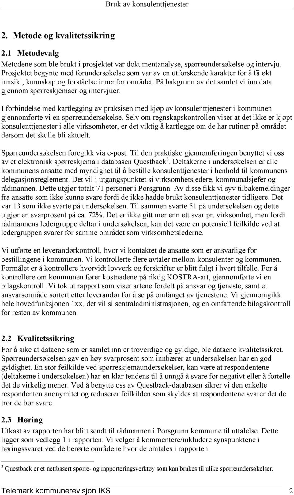 På bakgrunn av det samlet vi inn data gjennom spørreskjemaer og intervjuer. I forbindelse med kartlegging av praksisen med kjøp av konsulenttjenester i kommunen gjennomførte vi en spørreundersøkelse.