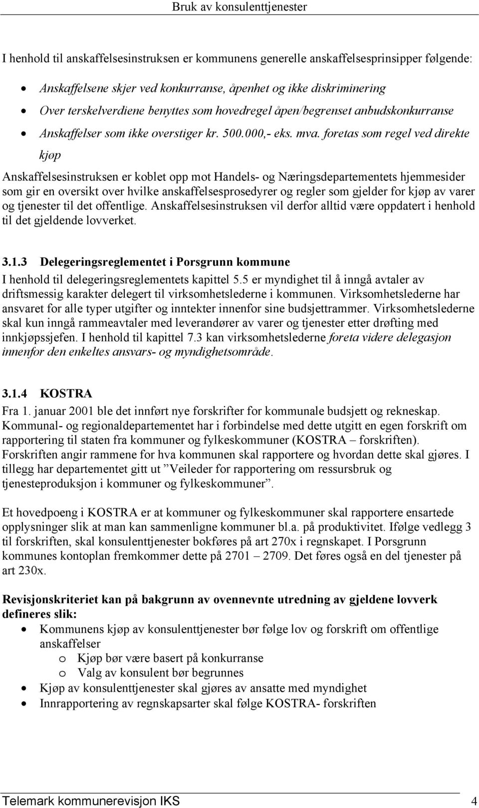 foretas som regel ved direkte kjøp Anskaffelsesinstruksen er koblet opp mot Handels- og Næringsdepartementets hjemmesider som gir en oversikt over hvilke anskaffelsesprosedyrer og regler som gjelder