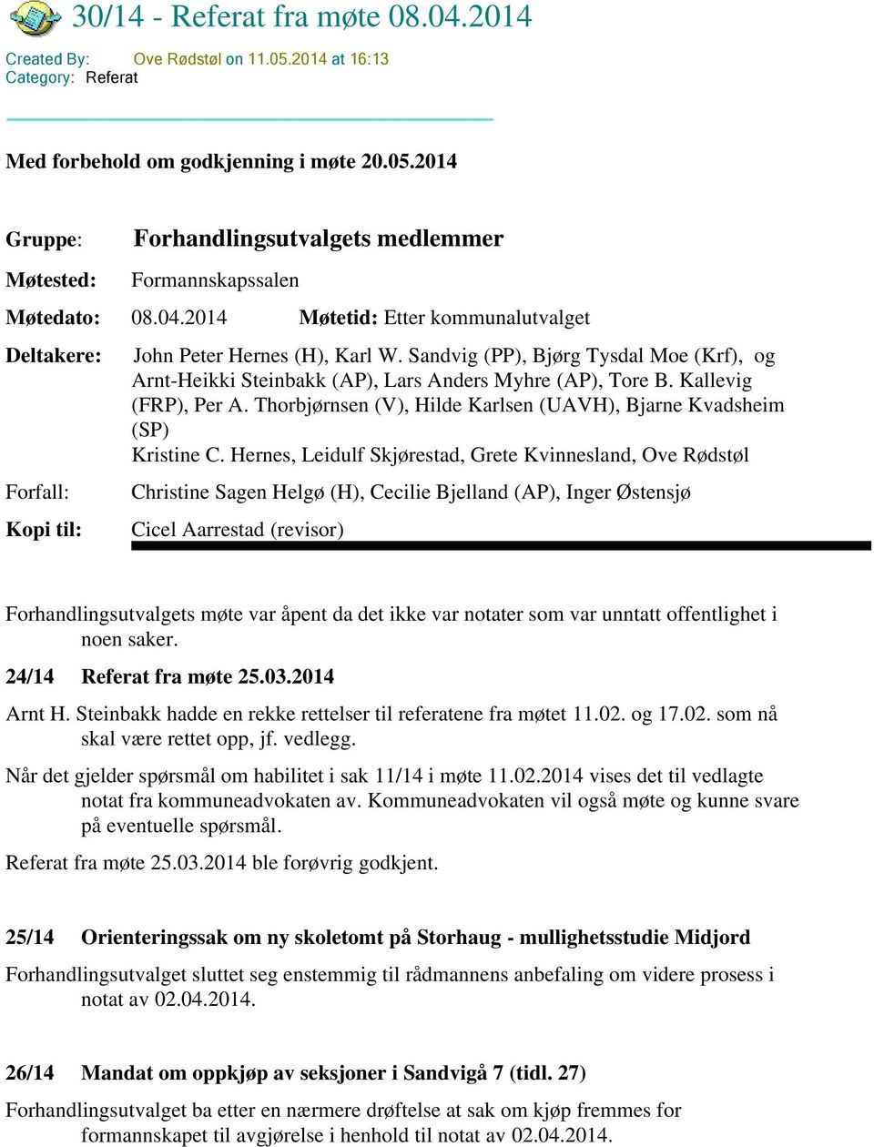 Sandvig (PP), Bjørg Tysdal Moe (Krf), og Arnt-Heikki Steinbakk (AP), Lars Anders Myhre (AP), Tore B. Kallevig (FRP), Per A. Thorbjørnsen (V), Hilde Karlsen (UAVH), Bjarne Kvadsheim (SP) Kristine C.