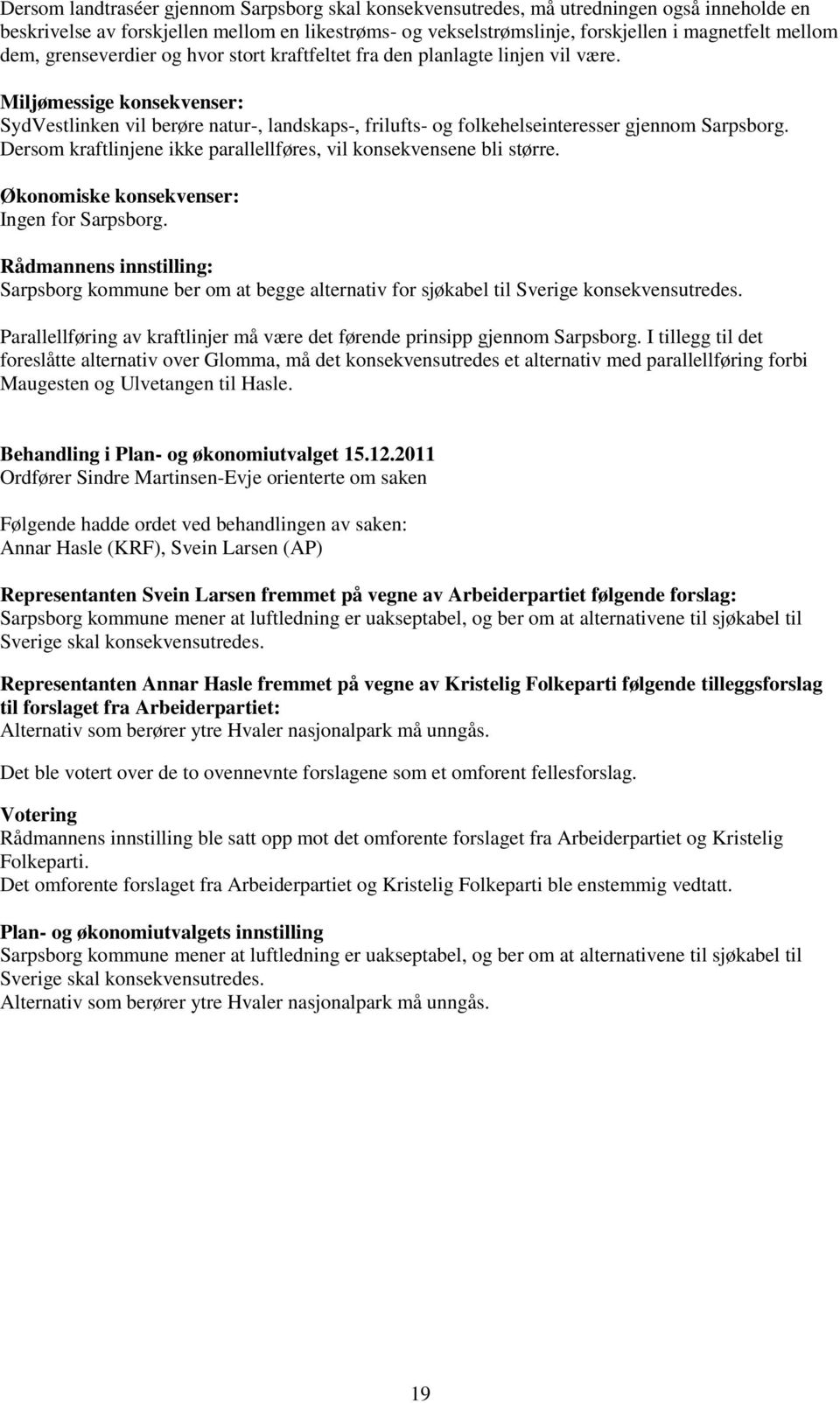 Miljømessige konsekvenser: SydVestlinken vil berøre natur-, landskaps-, frilufts- og folkehelseinteresser gjennom Sarpsborg. Dersom kraftlinjene ikke parallellføres, vil konsekvensene bli større.