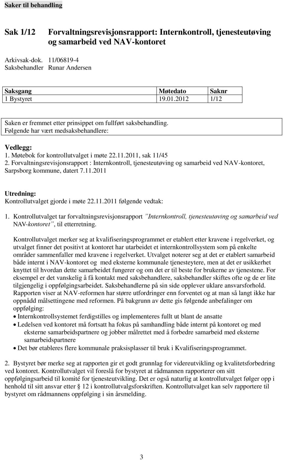 Følgende har vært medsaksbehandlere: Vedlegg: 1. Møtebok for kontrollutvalget i møte 22.11.2011, sak 11/45 2.