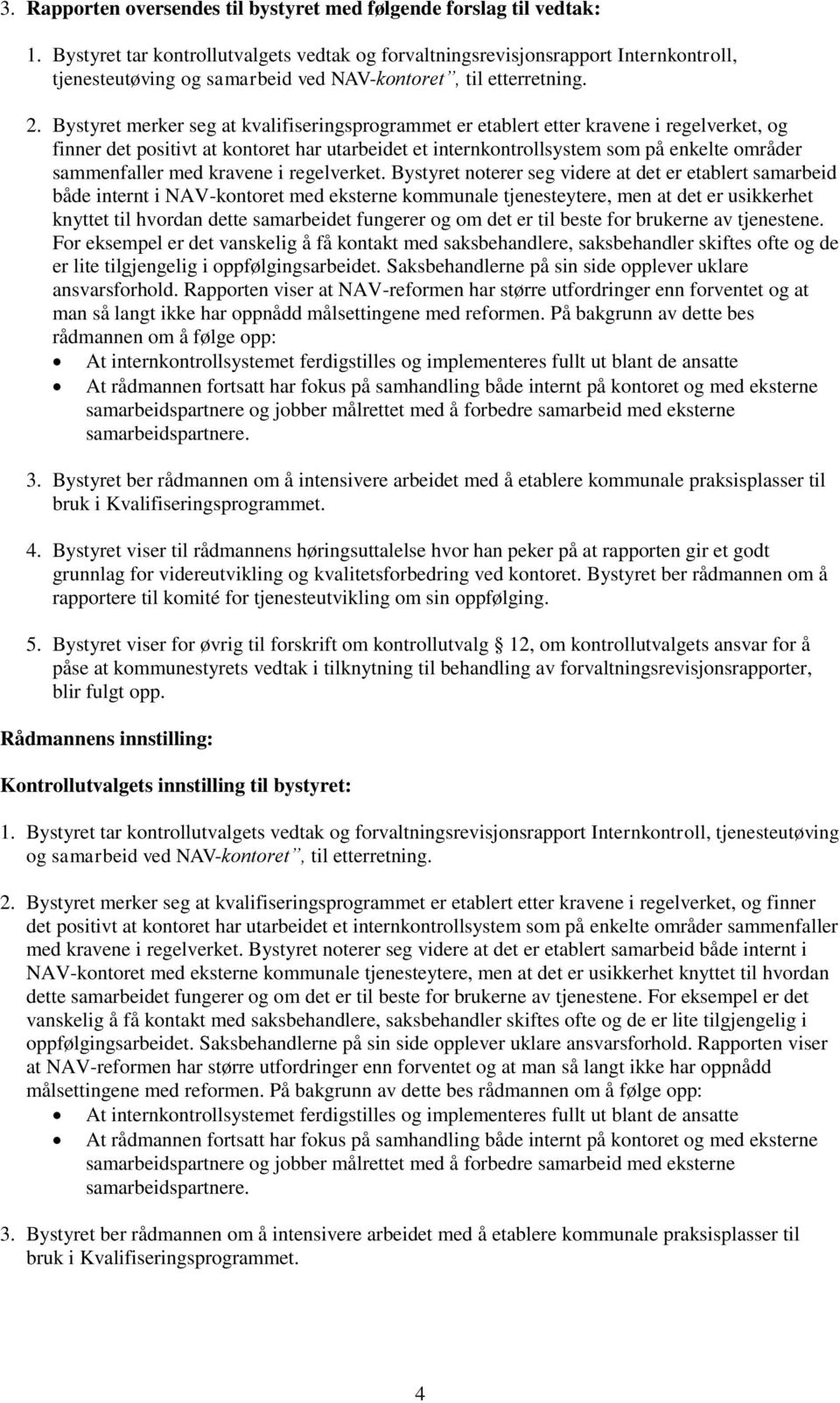 Bystyret merker seg at kvalifiseringsprogrammet er etablert etter kravene i regelverket, og finner det positivt at kontoret har utarbeidet et internkontrollsystem som på enkelte områder sammenfaller