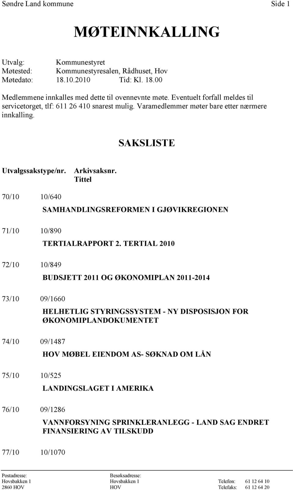 Tittel 70/10 10/640 71/10 10/890 72/10 10/849 73/10 09/1660 74/10 09/1487 75/10 10/525 76/10 09/1286 77/10 10/1070 SAMHANDLINGSREFORMEN I GJØVIKREGIONEN TERTIALRAPPORT 2.