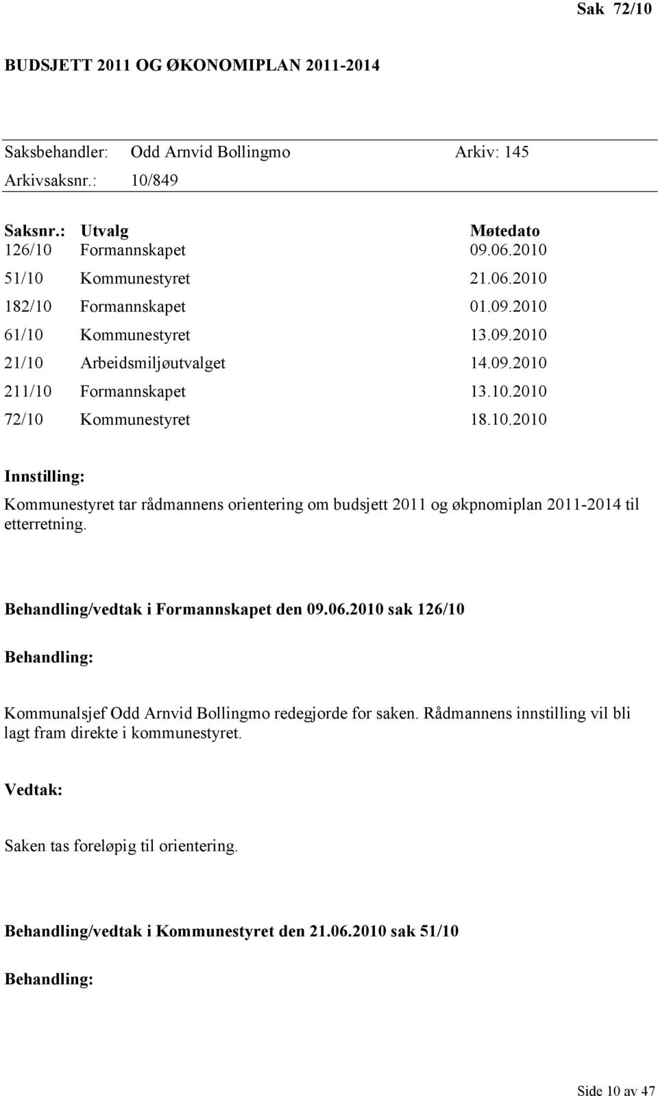 10.2010 Innstilling: Kommunestyret tar rådmannens orientering om budsjett 2011 og økpnomiplan 2011-2014 til etterretning. Behandling/vedtak i Formannskapet den 09.06.